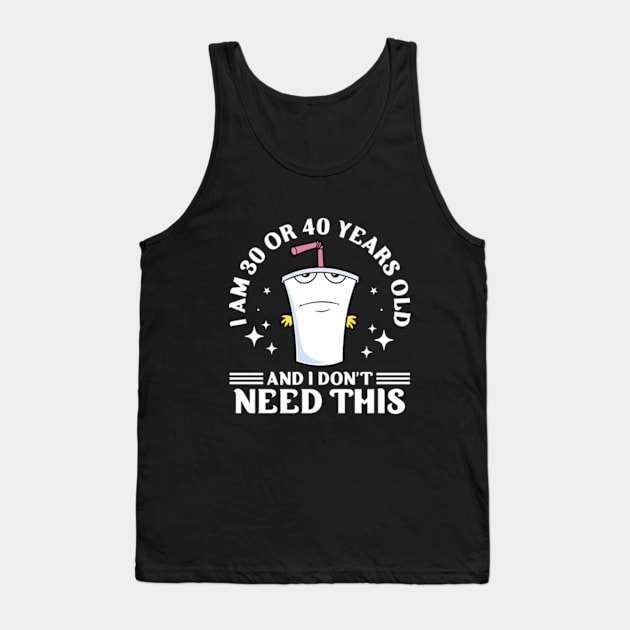 I Am 30 or 40 Years Old and I Don't Need This Tank Top by RiseInspired